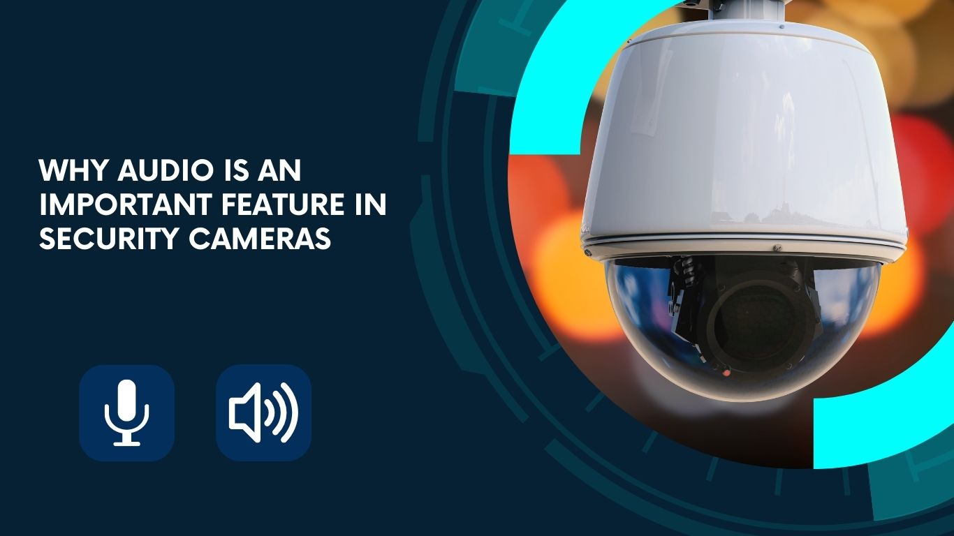 Why Audio is an Important Feature in Security Cameras